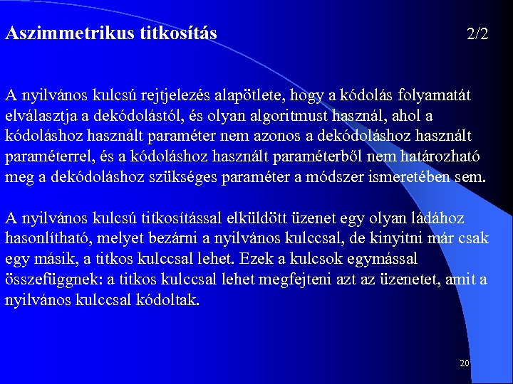 Aszimmetrikus titkosítás 2/2 A nyilvános kulcsú rejtjelezés alapötlete, hogy a kódolás folyamatát elválasztja a