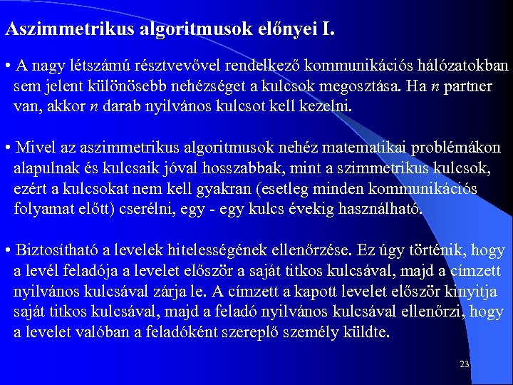 Aszimmetrikus algoritmusok előnyei I. • A nagy létszámú résztvevővel rendelkező kommunikációs hálózatokban sem jelent