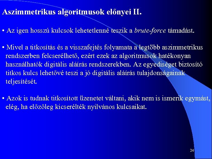 Aszimmetrikus algoritmusok előnyei II. • Az igen hosszú kulcsok lehetetlenné teszik a brute-force támadást.