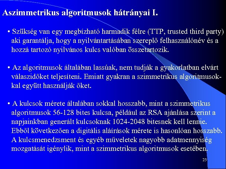 Aszimmetrikus algoritmusok hátrányai I. • Szükség van egy megbízható harmadik félre (TTP, trusted third