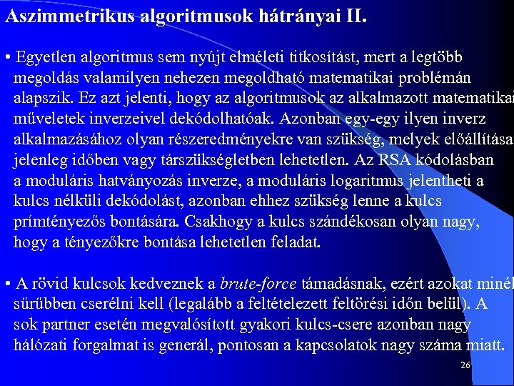 Aszimmetrikus algoritmusok hátrányai II. • Egyetlen algoritmus sem nyújt elméleti titkosítást, mert a legtöbb