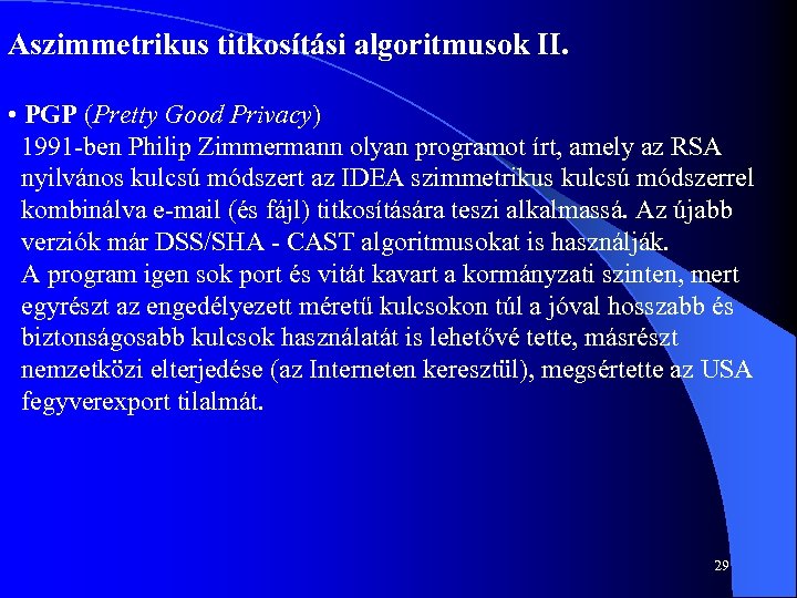 Aszimmetrikus titkosítási algoritmusok II. • PGP (Pretty Good Privacy) 1991 ben Philip Zimmermann olyan