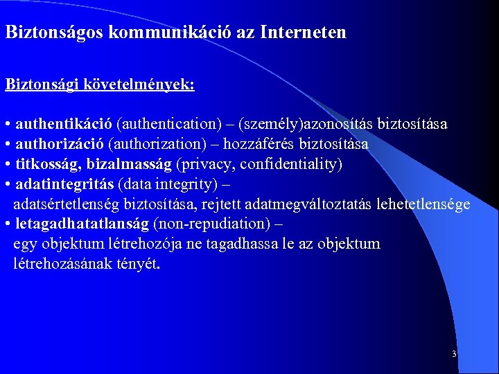 Biztonságos kommunikáció az Interneten Biztonsági követelmények: • authentikáció (authentication) – (személy)azonosítás biztosítása • authorizáció