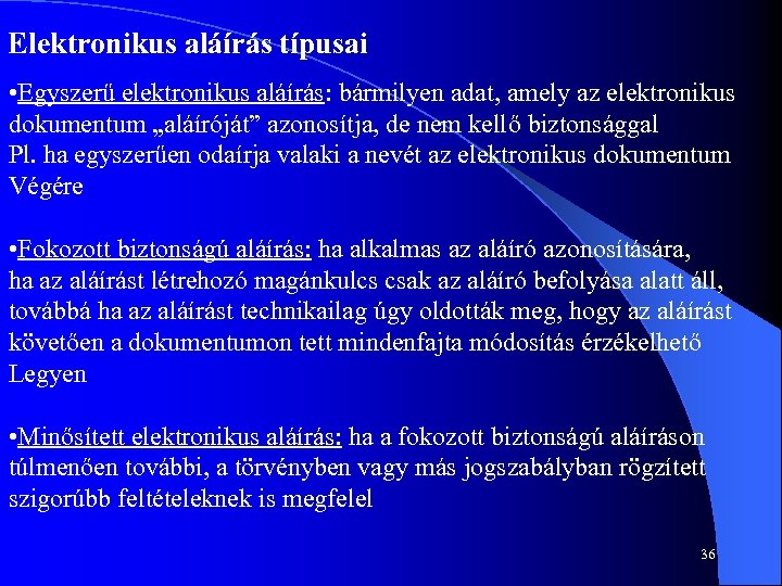 Elektronikus aláírás típusai • Egyszerű elektronikus aláírás: bármilyen adat, amely az elektronikus dokumentum „aláíróját”