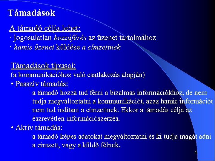 Támadások A támadó célja lehet: · jogosulatlan hozzáférés az üzenet tartalmához · hamis üzenet