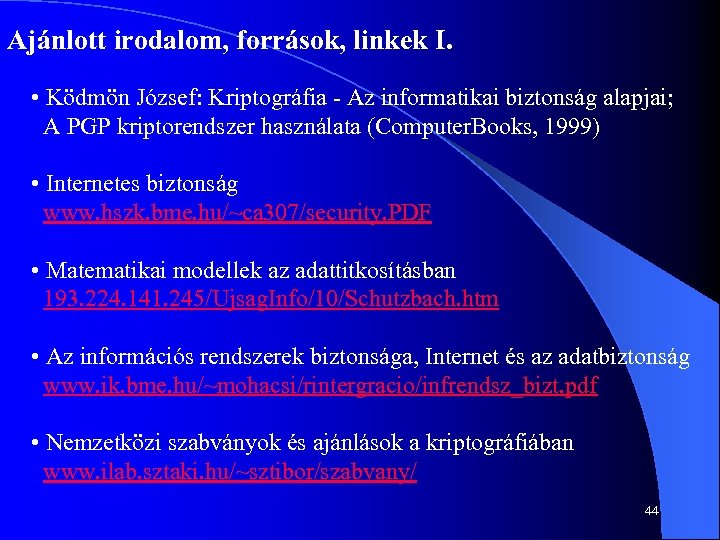 Ajánlott irodalom, források, linkek I. • Ködmön József: Kriptográfia Az informatikai biztonság alapjai; A