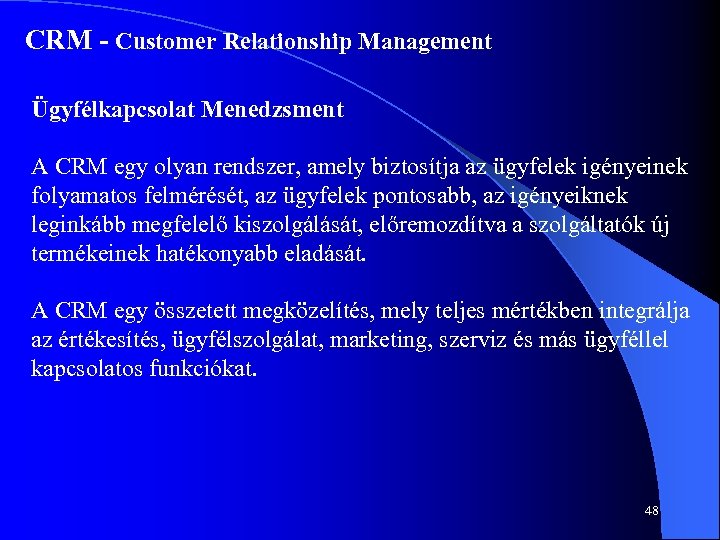 CRM - Customer Relationship Management Ügyfélkapcsolat Menedzsment A CRM egy olyan rendszer, amely biztosítja