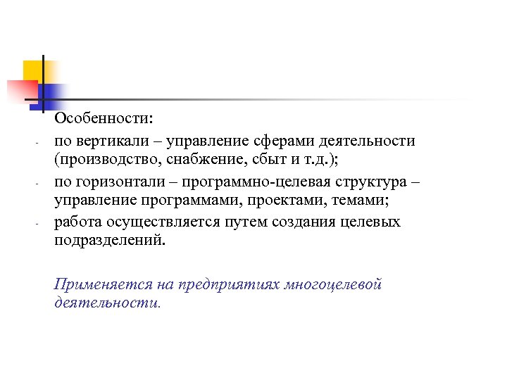 - - - Особенности: по вертикали – управление сферами деятельности (производство, снабжение, сбыт и