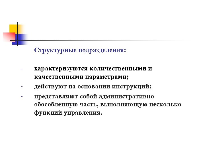 Структурные подразделения: - - характеризуются количественными и качественными параметрами; действуют на основании инструкций; представляют