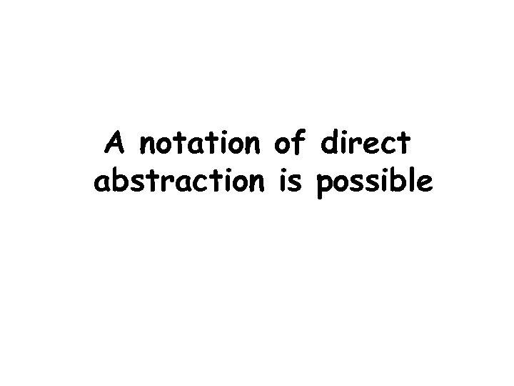 A notation of direct abstraction is possible 