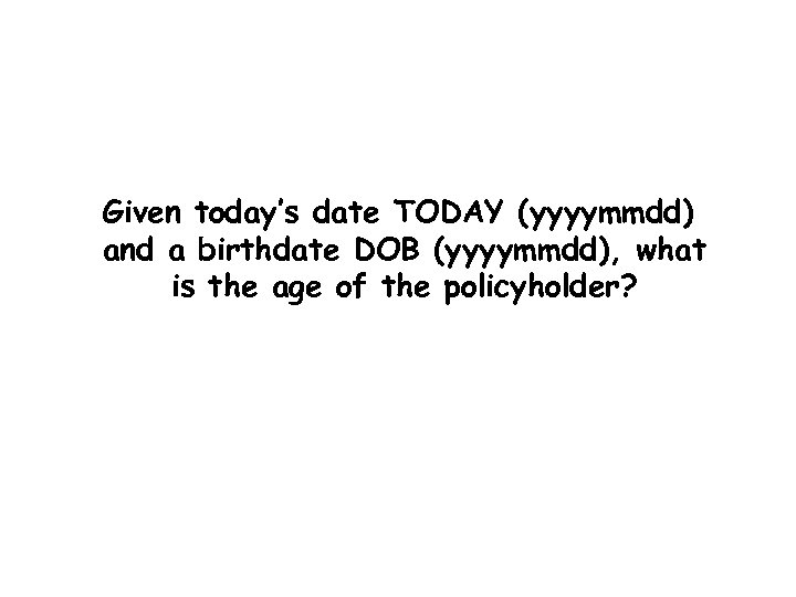Given today’s date TODAY (yyyymmdd) and a birthdate DOB (yyyymmdd), what is the age