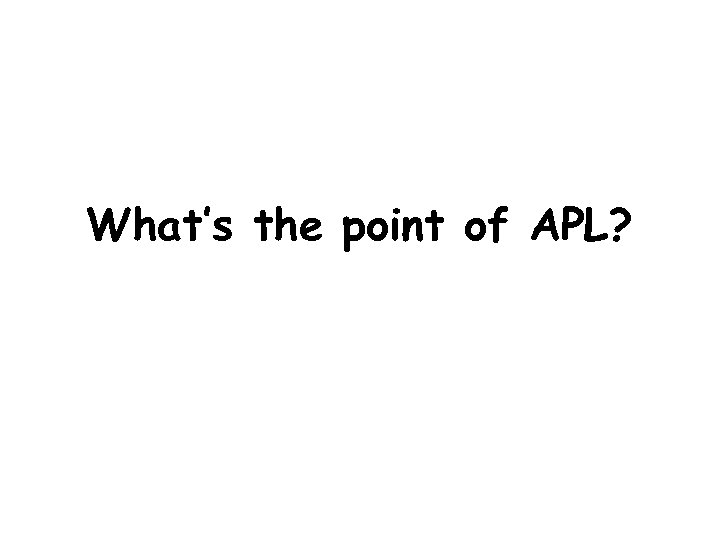 What’s the point of APL? 