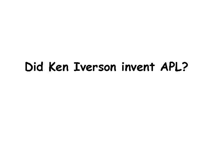Did Ken Iverson invent APL? 