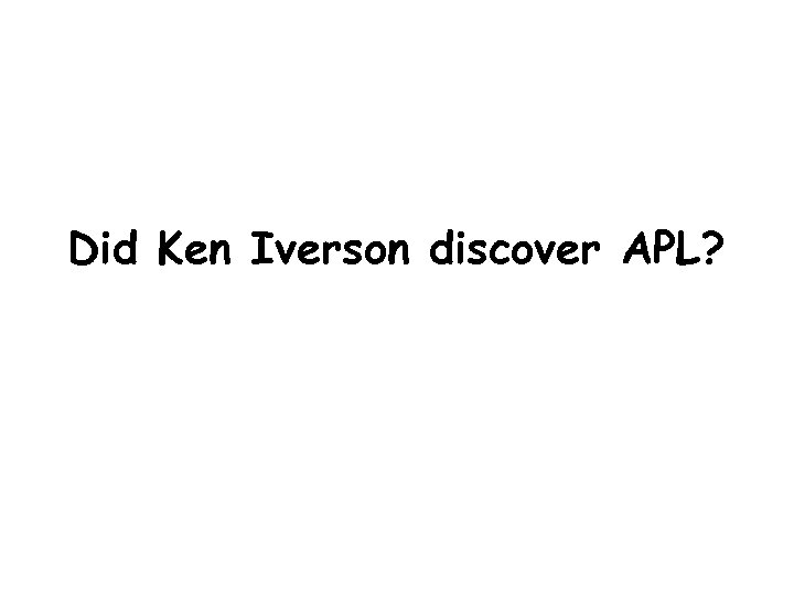 Did Ken Iverson discover APL? 