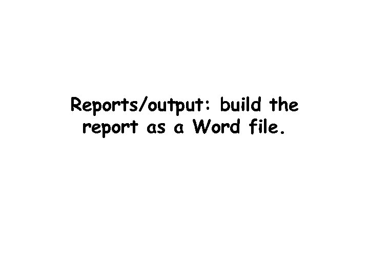 Reports/output: build the report as a Word file. 