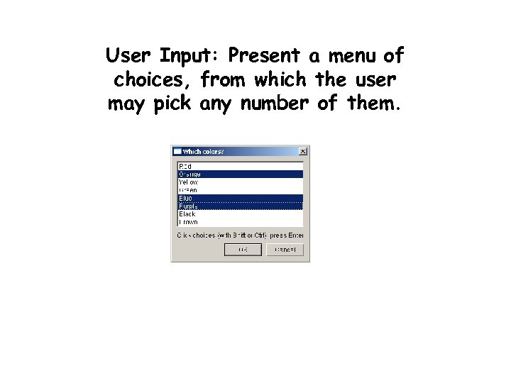 User Input: Present a menu of choices, from which the user may pick any