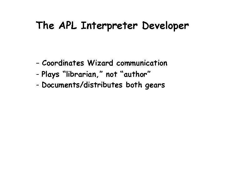 The APL Interpreter Developer - Coordinates Wizard communication - Plays “librarian, ” not “author”