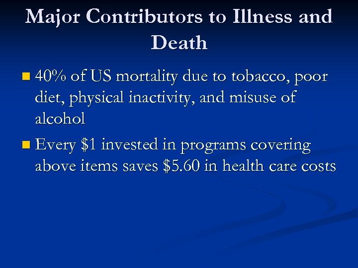 Major Contributors to Illness and Death n 40% of US mortality due to tobacco,