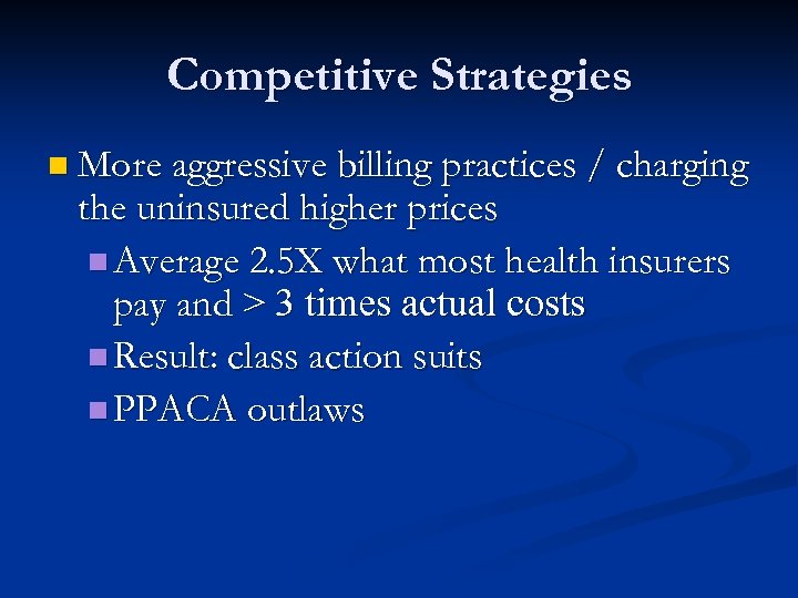 Competitive Strategies n More aggressive billing practices / charging the uninsured higher prices n