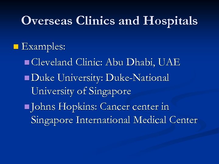 Overseas Clinics and Hospitals n Examples: n Cleveland Clinic: Abu Dhabi, UAE n Duke