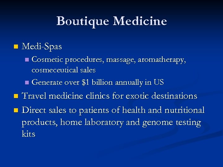 Boutique Medicine n Medi-Spas Cosmetic procedures, massage, aromatherapy, cosmeceutical sales n Generate over $1