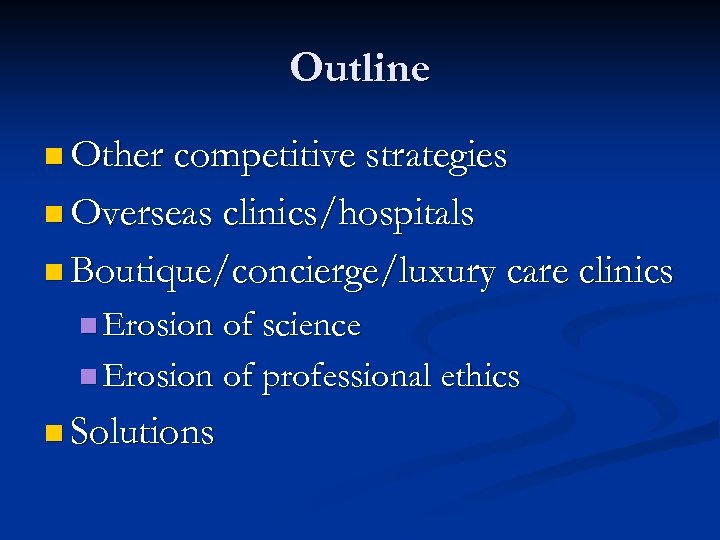 Outline n Other competitive strategies n Overseas clinics/hospitals n Boutique/concierge/luxury care clinics n Erosion