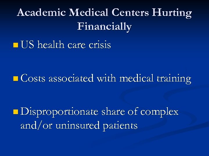 Academic Medical Centers Hurting Financially n US health care crisis n Costs associated with