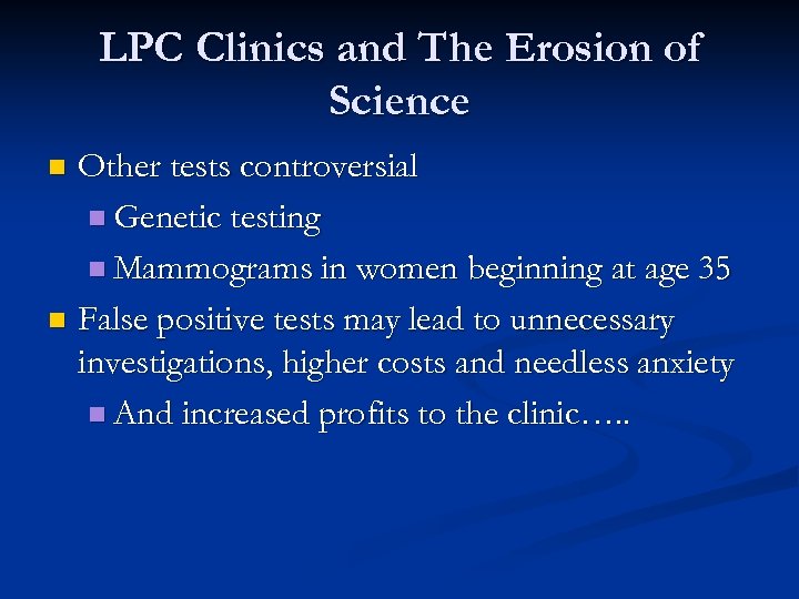 LPC Clinics and The Erosion of Science Other tests controversial n Genetic testing n