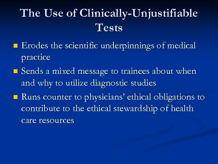 The Use of Clinically-Unjustifiable Tests Erodes the scientific underpinnings of medical practice n Sends