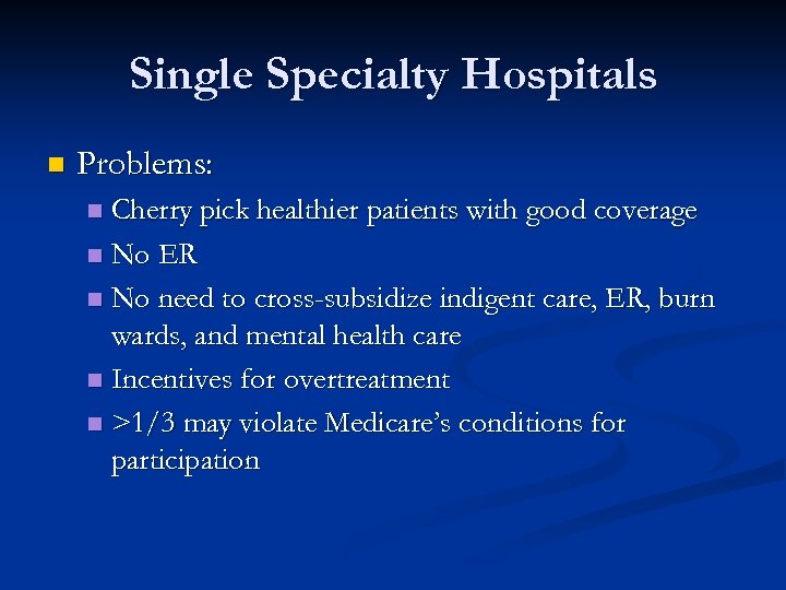 Single Specialty Hospitals n Problems: Cherry pick healthier patients with good coverage n No