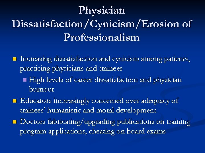 Physician Dissatisfaction/Cynicism/Erosion of Professionalism n n n Increasing dissatisfaction and cynicism among patients, practicing