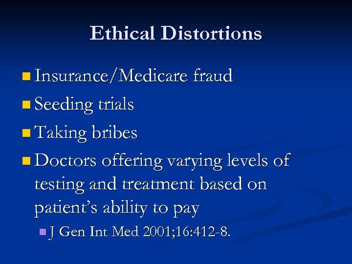 Ethical Distortions n Insurance/Medicare fraud n Seeding trials n Taking bribes n Doctors offering