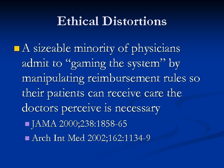 Ethical Distortions n A sizeable minority of physicians admit to “gaming the system” by