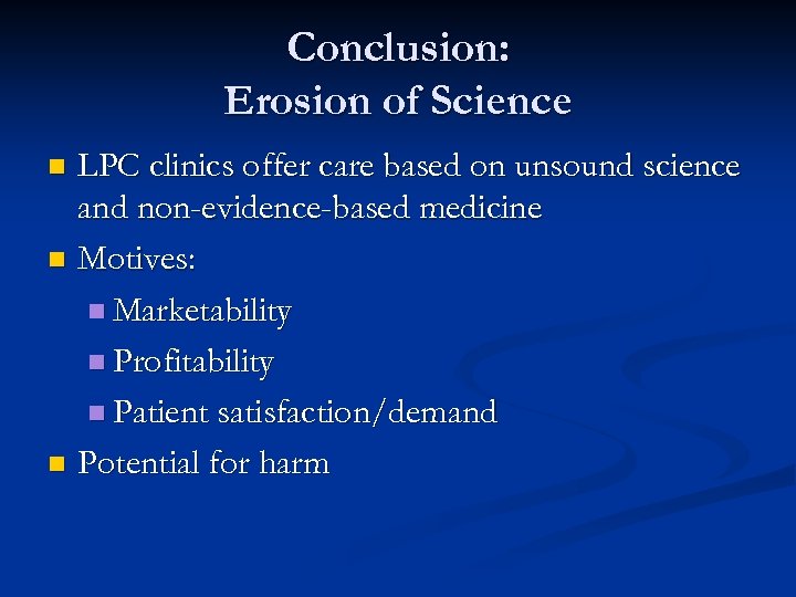 Conclusion: Erosion of Science LPC clinics offer care based on unsound science and non-evidence-based