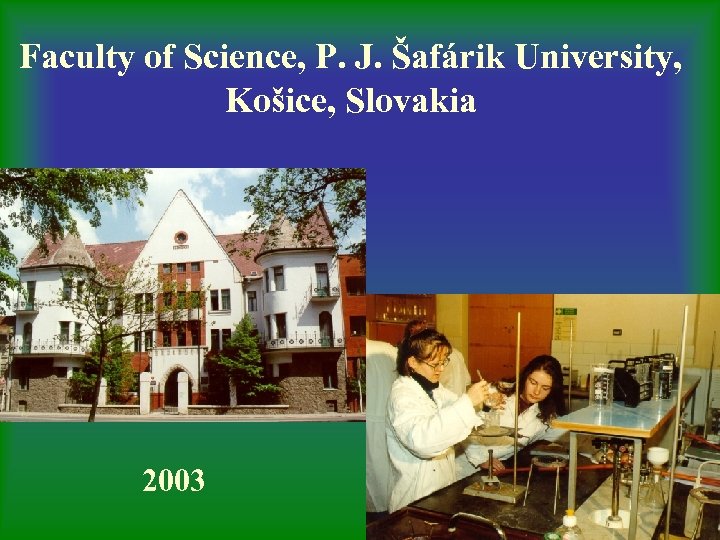 Faculty of Science, P. J. Šafárik University, Košice, Slovakia 2003 