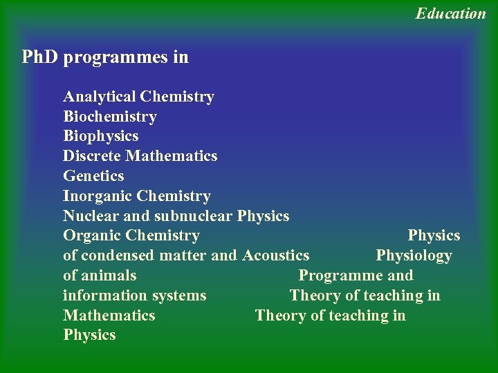 Education Ph. D programmes in Analytical Chemistry Biochemistry Biophysics Discrete Mathematics Genetics Inorganic Chemistry