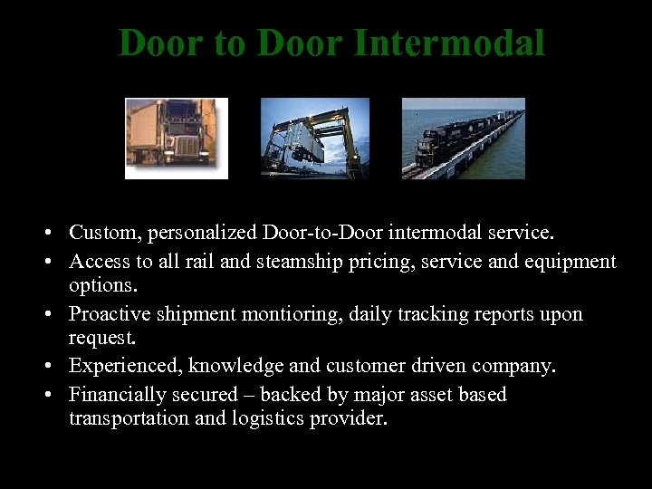 Door to Door Intermodal • Custom, personalized Door-to-Door intermodal service. • Access to all