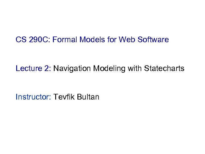 CS 290 C: Formal Models for Web Software Lecture 2: Navigation Modeling with Statecharts