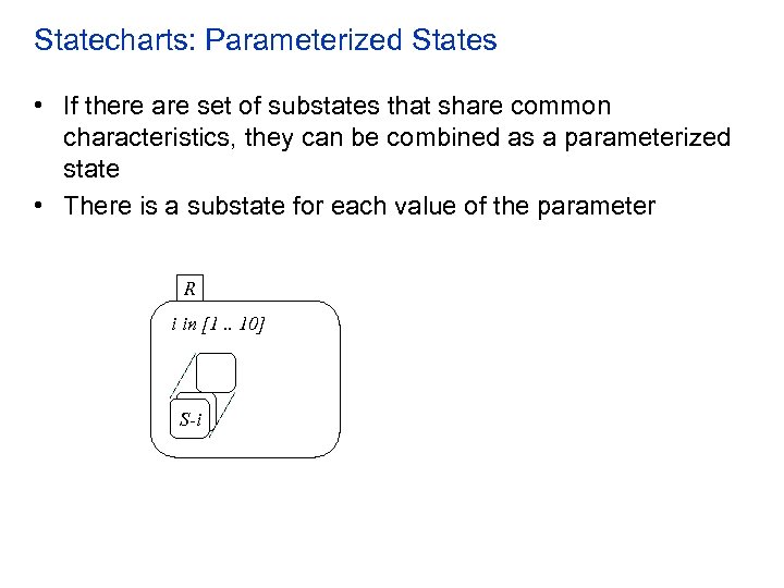 Statecharts: Parameterized States • If there are set of substates that share common characteristics,