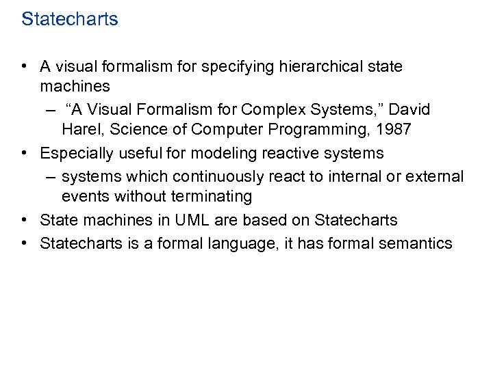 Statecharts • A visual formalism for specifying hierarchical state machines – “A Visual Formalism