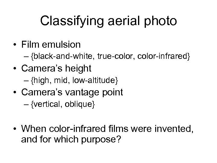 Classifying aerial photo • Film emulsion – {black-and-white, true-color, color-infrared} • Camera’s height –