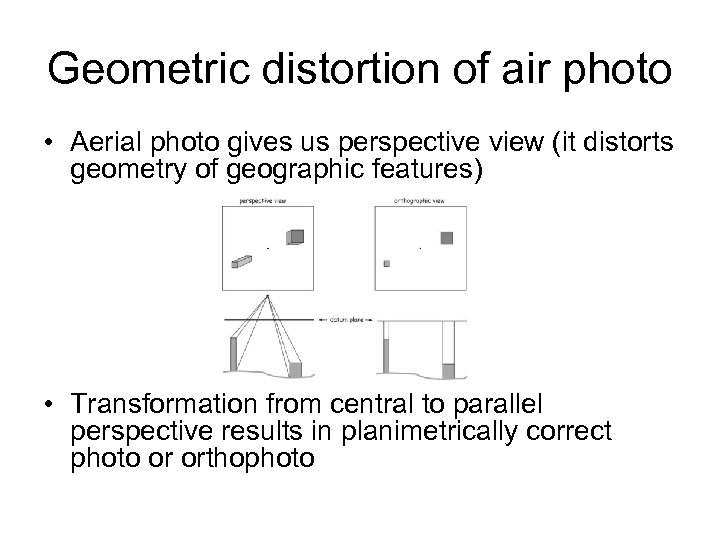 Geometric distortion of air photo • Aerial photo gives us perspective view (it distorts