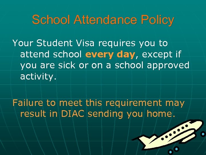 School Attendance Policy Your Student Visa requires you to attend school every day, except