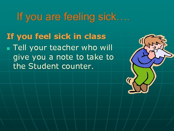 If you are feeling sick…. If you feel sick in class n Tell your