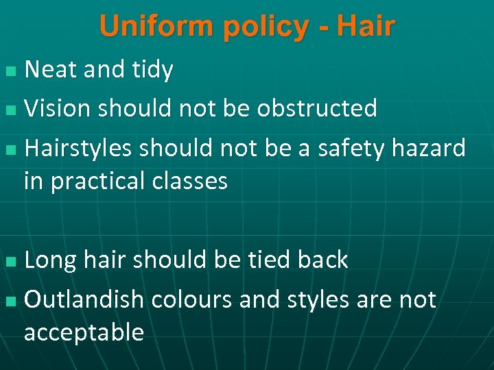 Uniform policy - Hair Neat and tidy n Vision should not be obstructed n