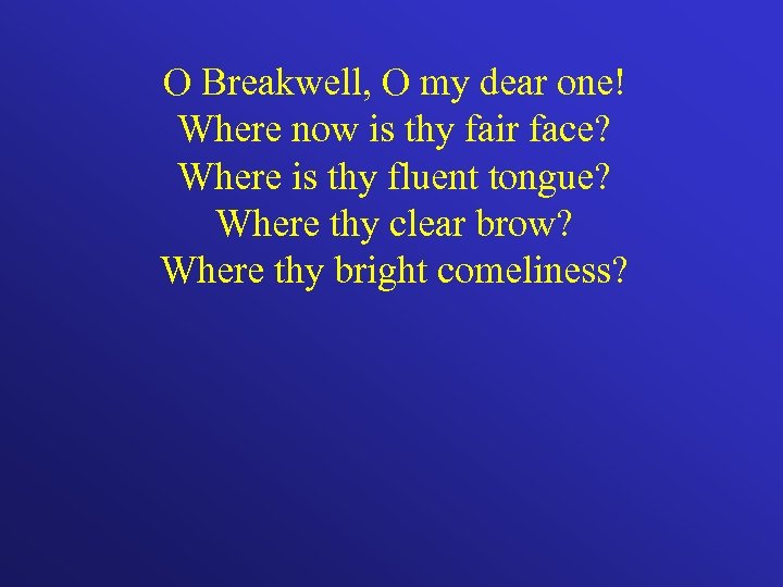 O Breakwell, O my dear one! Where now is thy fair face? Where is