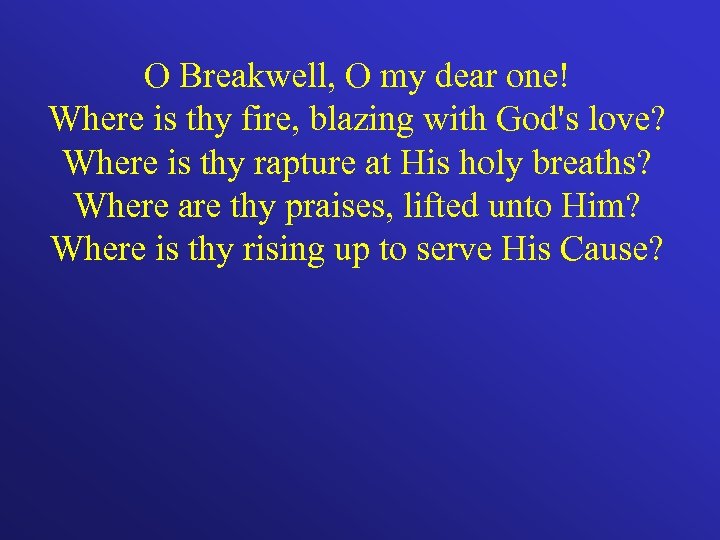 O Breakwell, O my dear one! Where is thy fire, blazing with God's love?