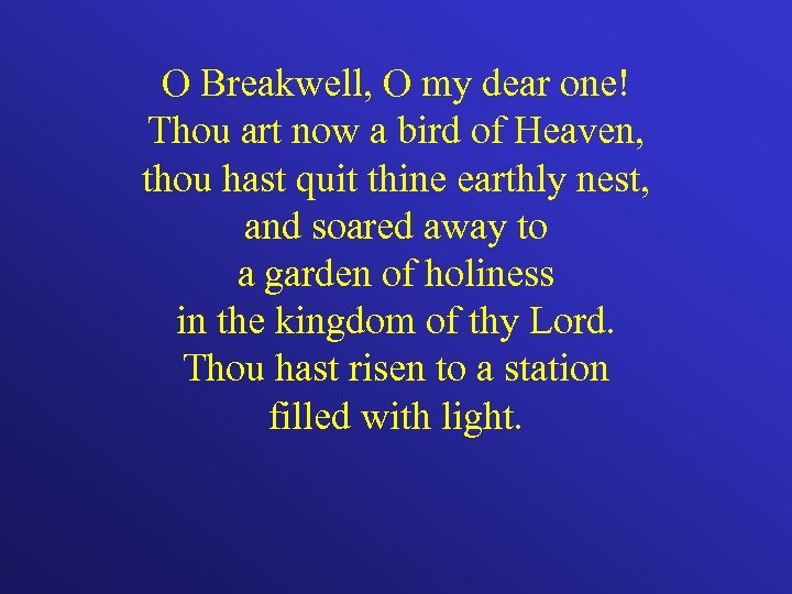 O Breakwell, O my dear one! Thou art now a bird of Heaven, thou