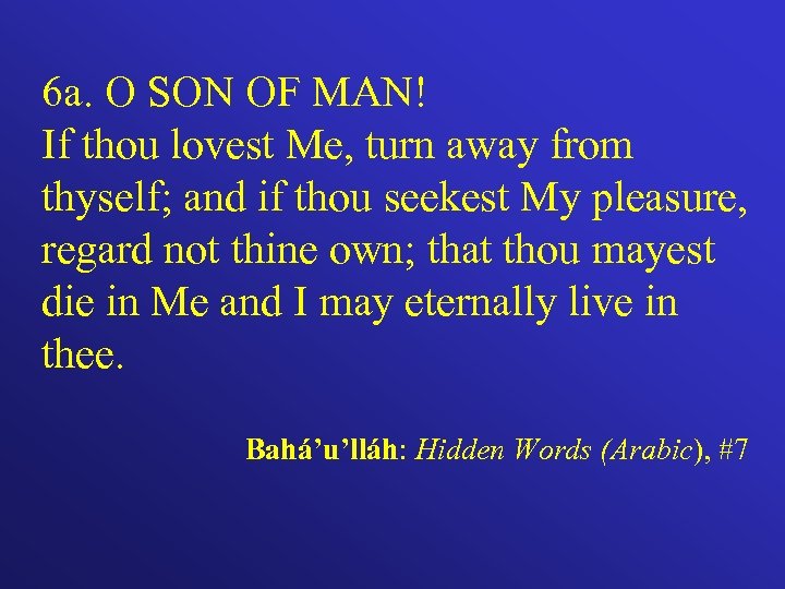 6 a. O SON OF MAN! If thou lovest Me, turn away from thyself;