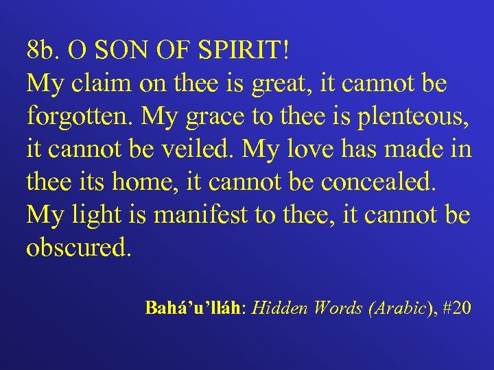 8 b. O SON OF SPIRIT! My claim on thee is great, it cannot